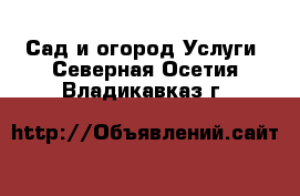 Сад и огород Услуги. Северная Осетия,Владикавказ г.